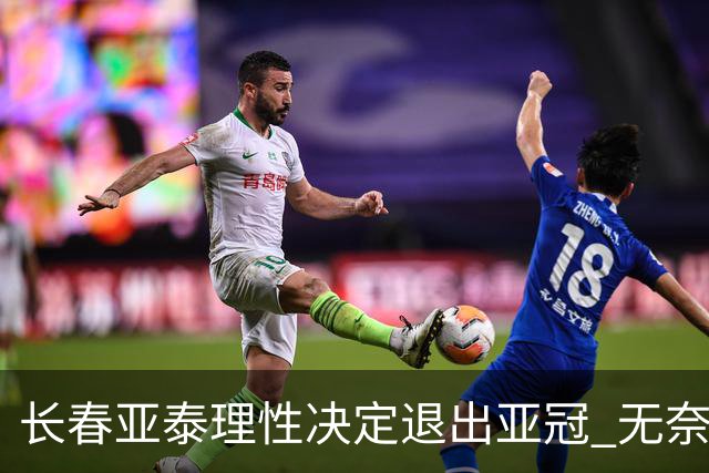 长春亚泰理性决定退出亚冠 无奈放弃只是开始？